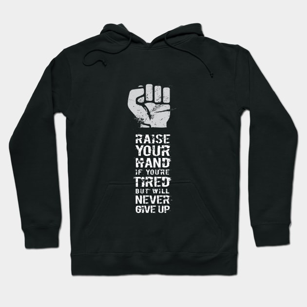 RAISE YOUR HAND if you're tired but will never give up Hoodie by directdesign